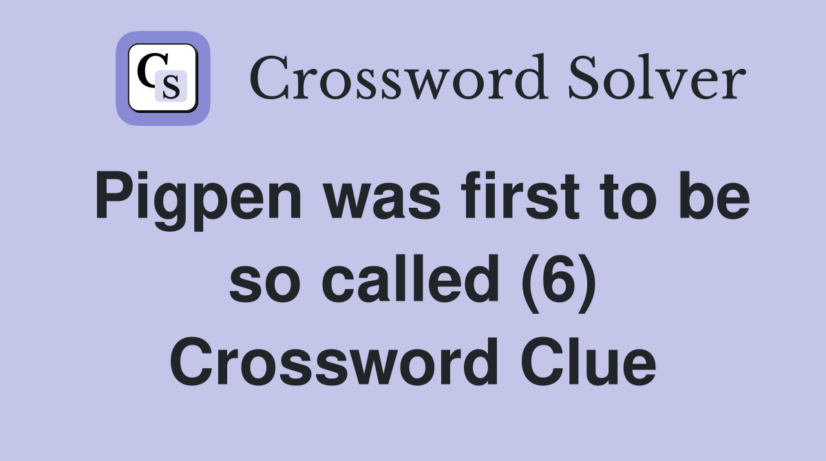 Pigpen was first to be so called (6) Crossword Clue
