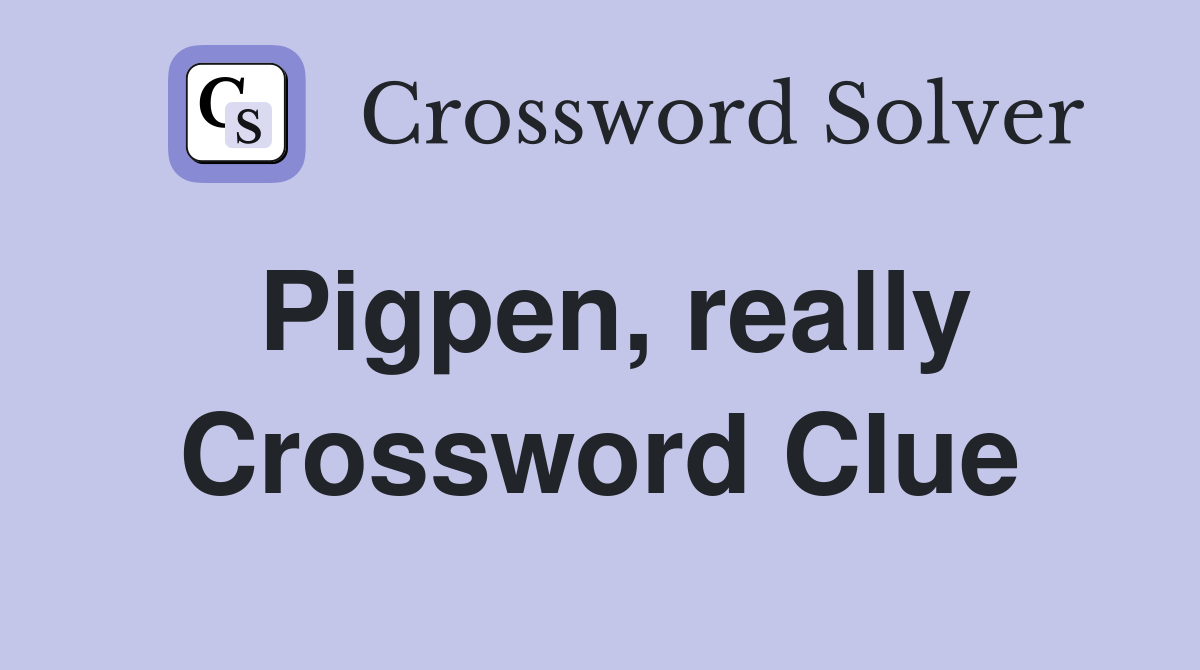 Pigpen, really Crossword Clue
