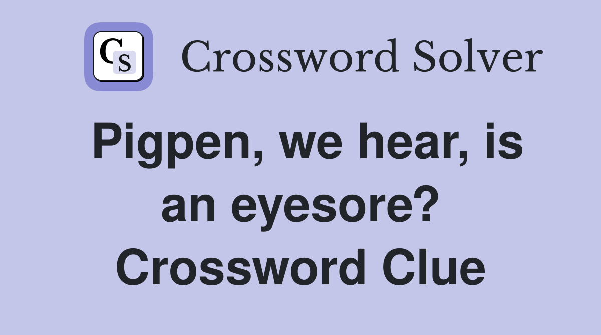 Pigpen, we hear, is an eyesore? Crossword Clue