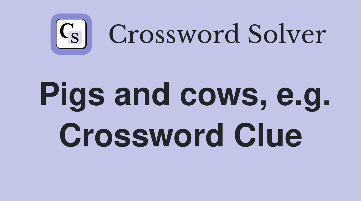 Pigs and cows, e.g. Crossword Clue