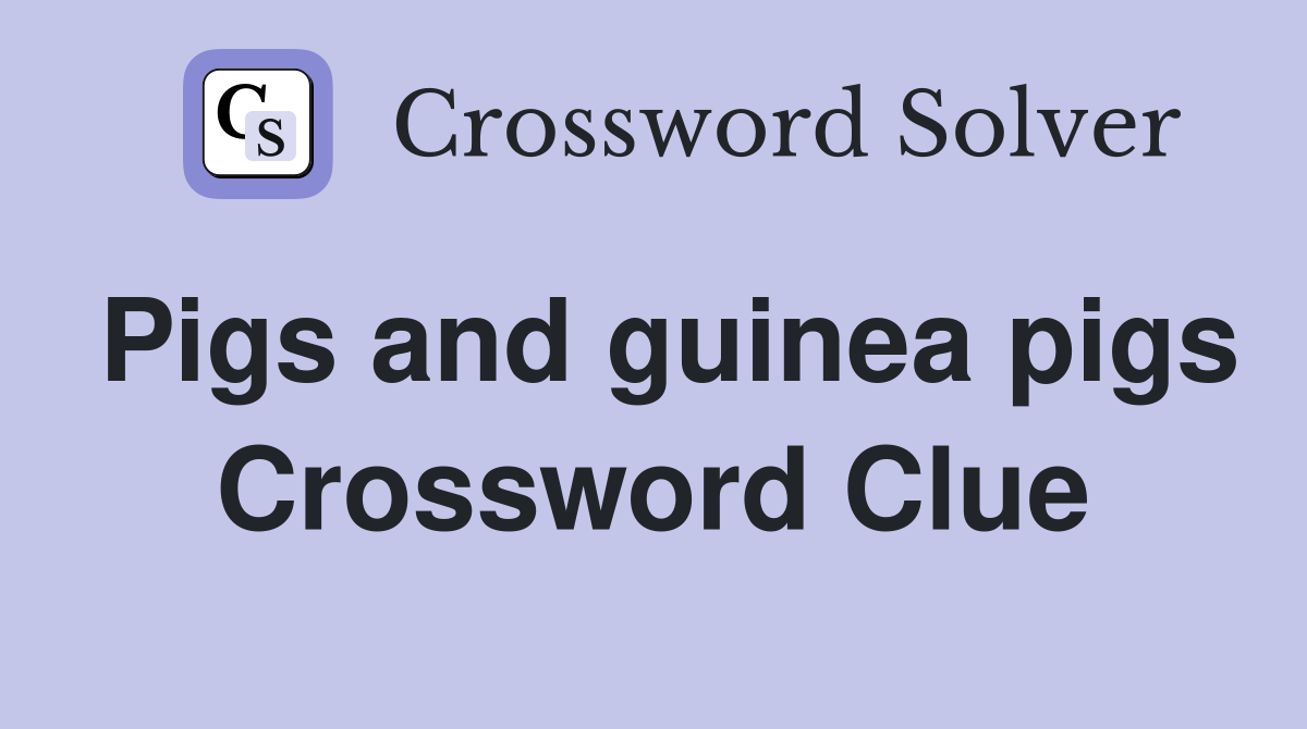Pigs and guinea pigs Crossword Clue