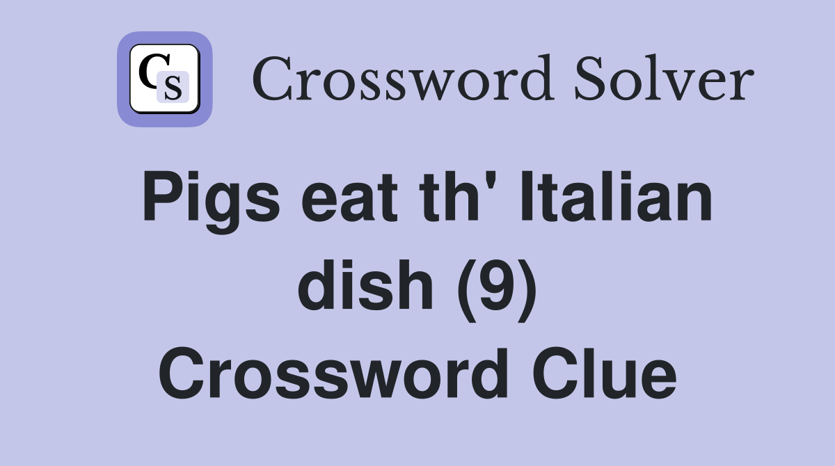 Pigs eat th' Italian dish (9) Crossword Clue