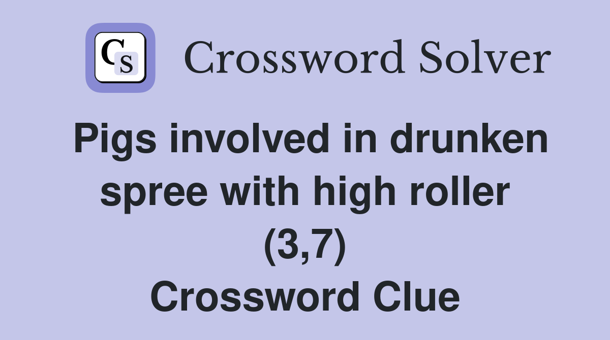 Pigs involved in drunken spree with high roller (3,7) Crossword Clue