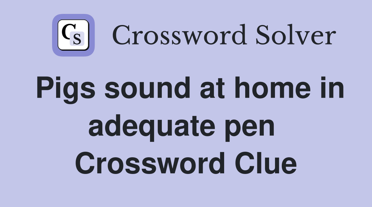 Pigs sound at home in adequate pen  Crossword Clue