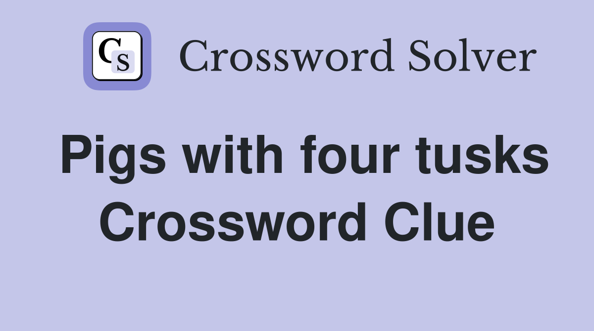Pigs with four tusks Crossword Clue