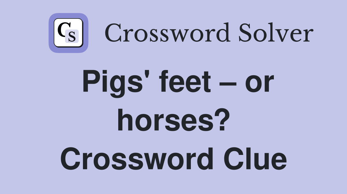 Pigs' feet – or horses? Crossword Clue