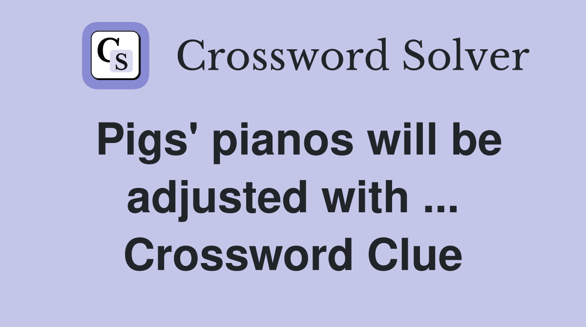 Pigs' pianos will be adjusted with ... Crossword Clue
