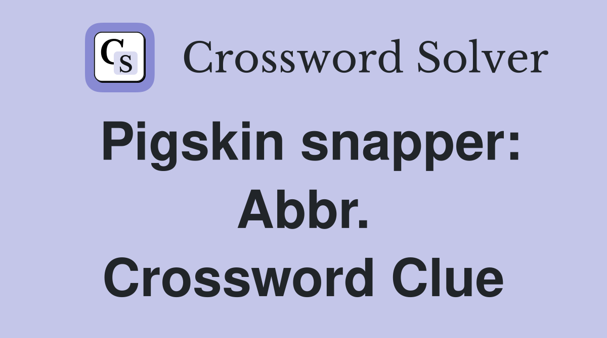 Pigskin snapper: Abbr. Crossword Clue