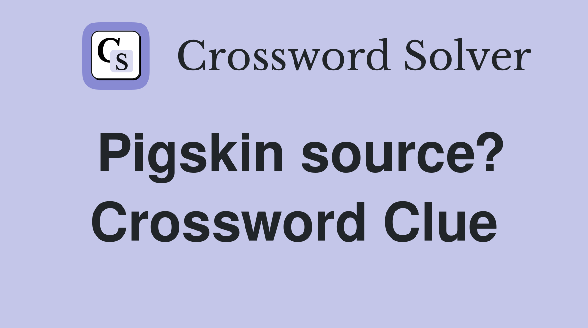 Pigskin source? Crossword Clue