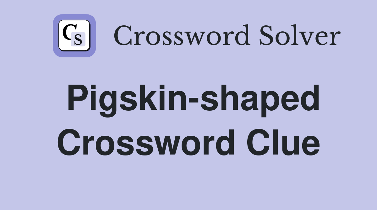 Pigskin-shaped Crossword Clue