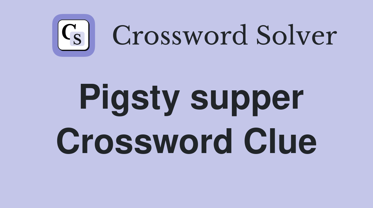 Pigsty supper Crossword Clue