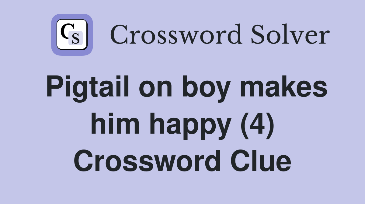 Pigtail on boy makes him happy (4) Crossword Clue