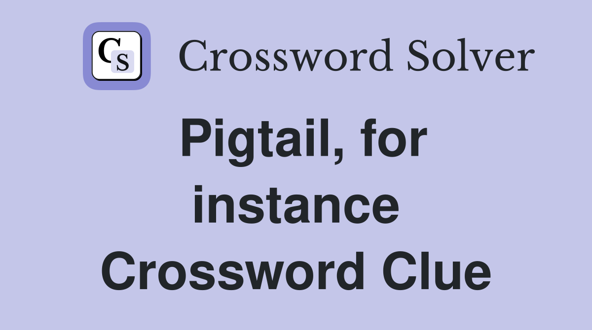 Pigtail, for instance Crossword Clue