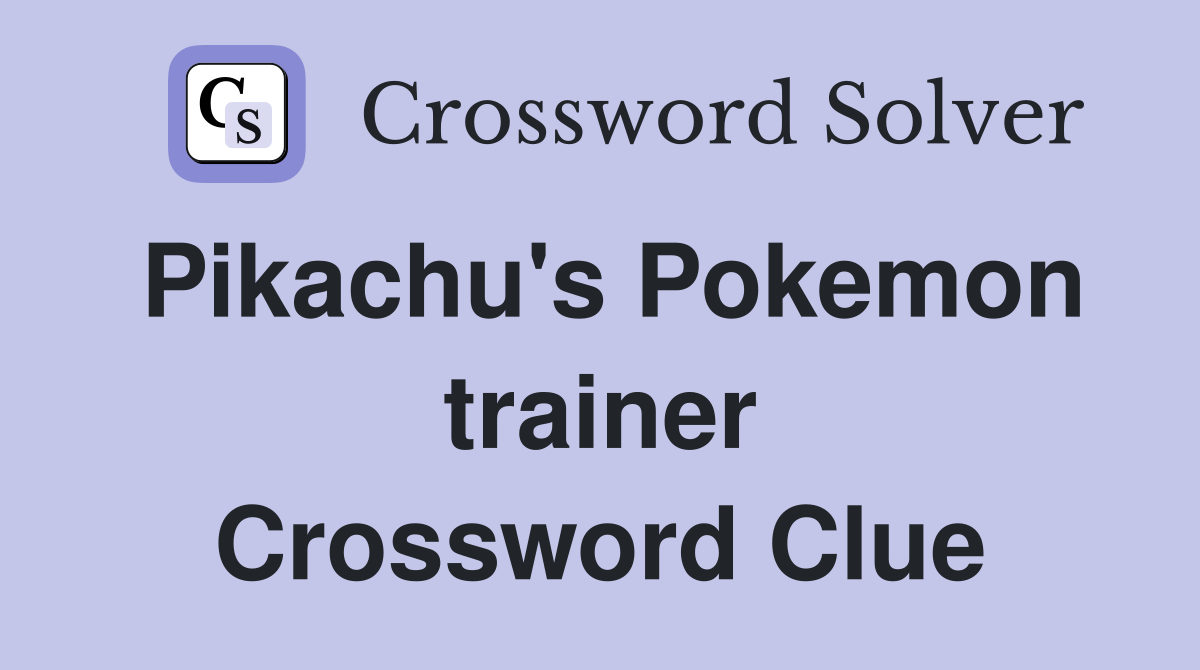 Pikachu's Pokemon trainer Crossword Clue