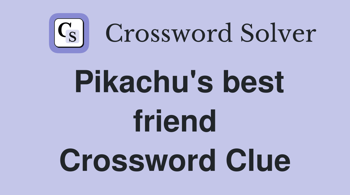 Pikachu's best friend Crossword Clue