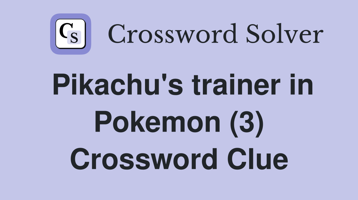 Pikachu's trainer in Pokemon (3) Crossword Clue