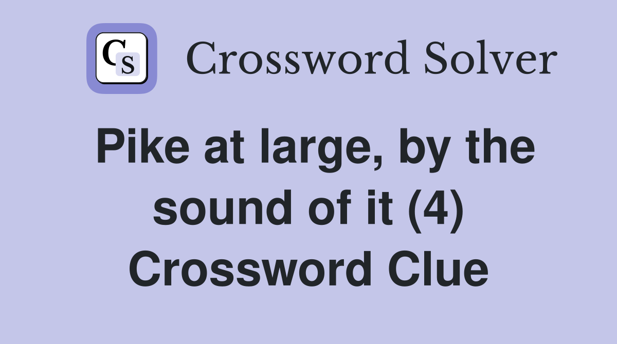 Pike at large, by the sound of it (4) Crossword Clue
