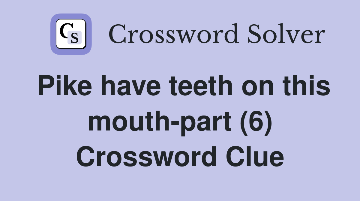 Pike have teeth on this mouth-part (6) Crossword Clue