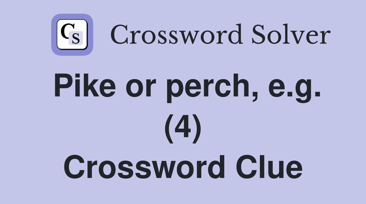 Pike or perch, e.g. (4) Crossword Clue