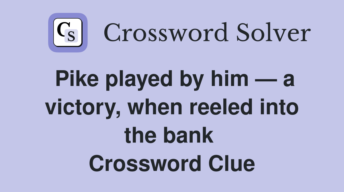 Pike played by him — a victory, when reeled into the bank  Crossword Clue