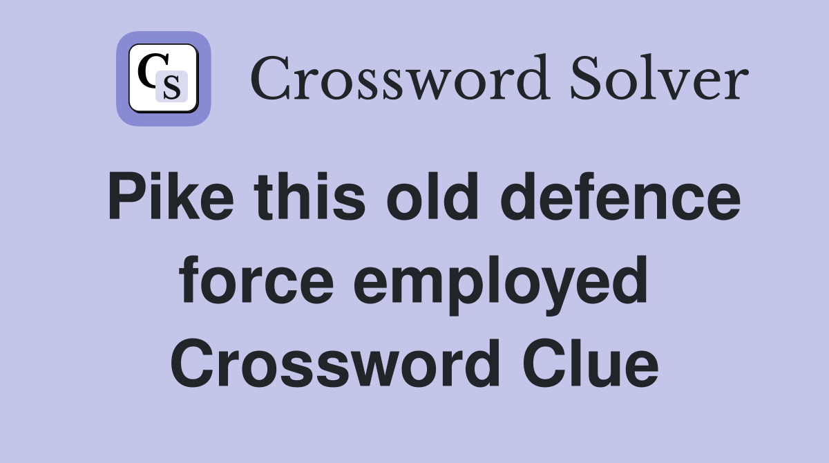 Pike this old defence force employed Crossword Clue