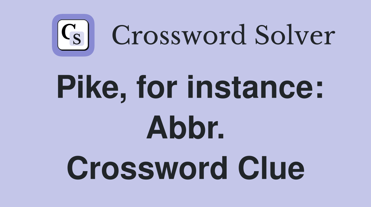 Pike, for instance: Abbr. Crossword Clue