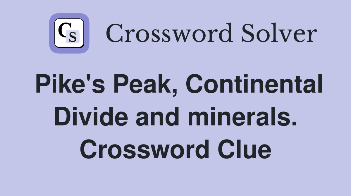 Pike's Peak, Continental Divide and minerals. Crossword Clue