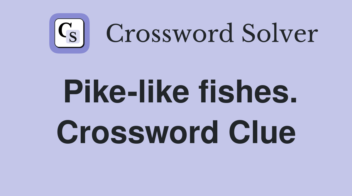 Pike-like fishes. Crossword Clue