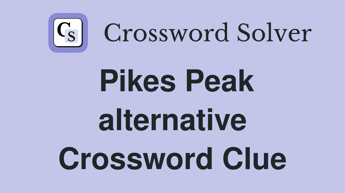 Pikes Peak alternative Crossword Clue