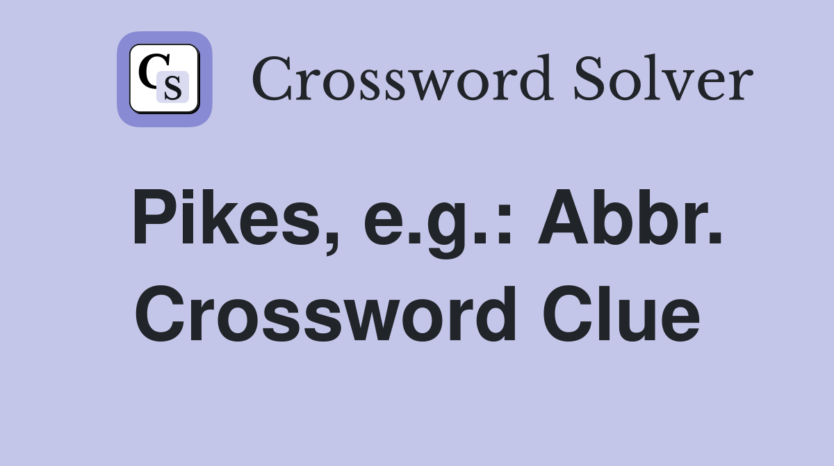 Pikes, e.g.: Abbr. Crossword Clue
