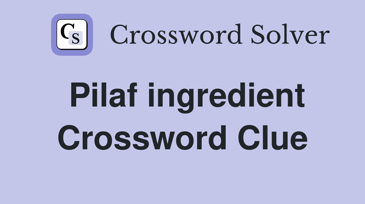Pilaf ingredient Crossword Clue