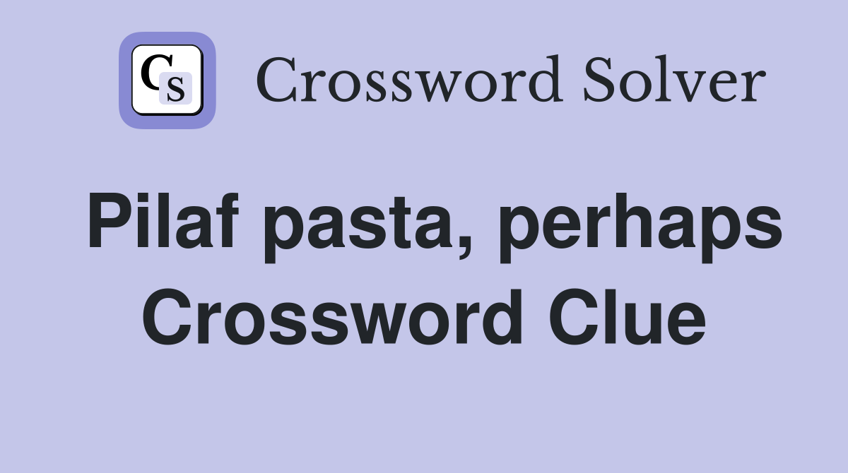 Pilaf pasta, perhaps Crossword Clue