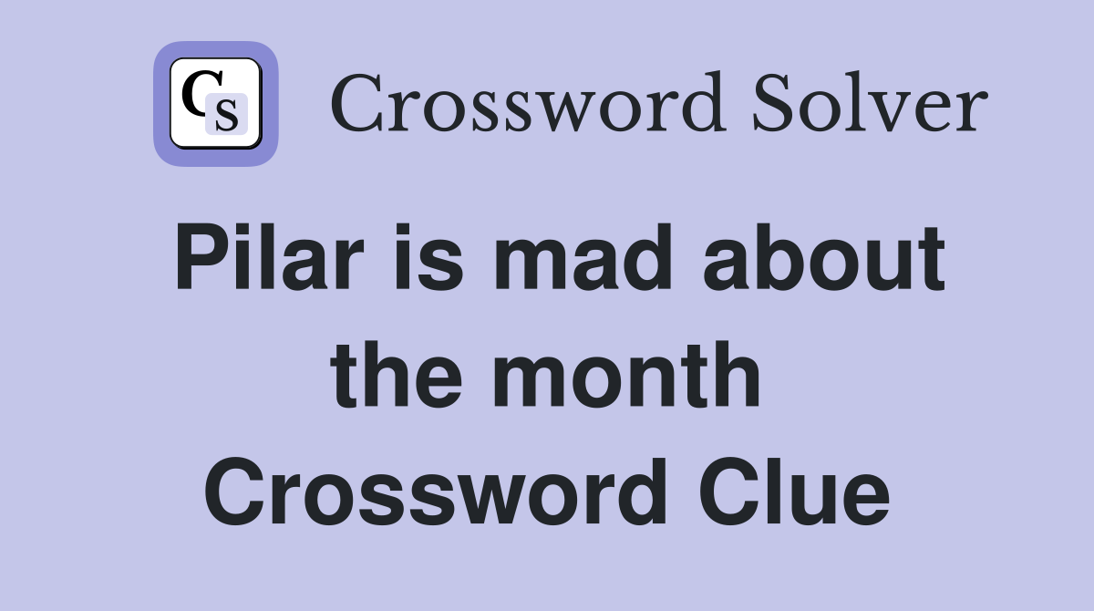 Pilar is mad about the month Crossword Clue