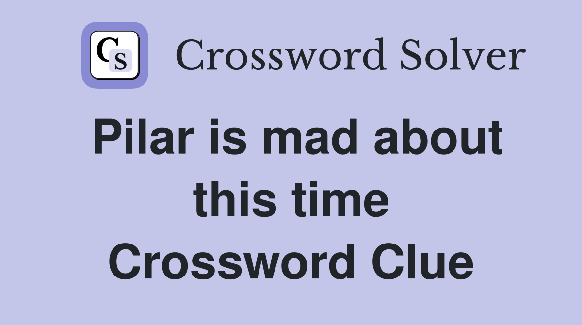 Pilar is mad about this time Crossword Clue