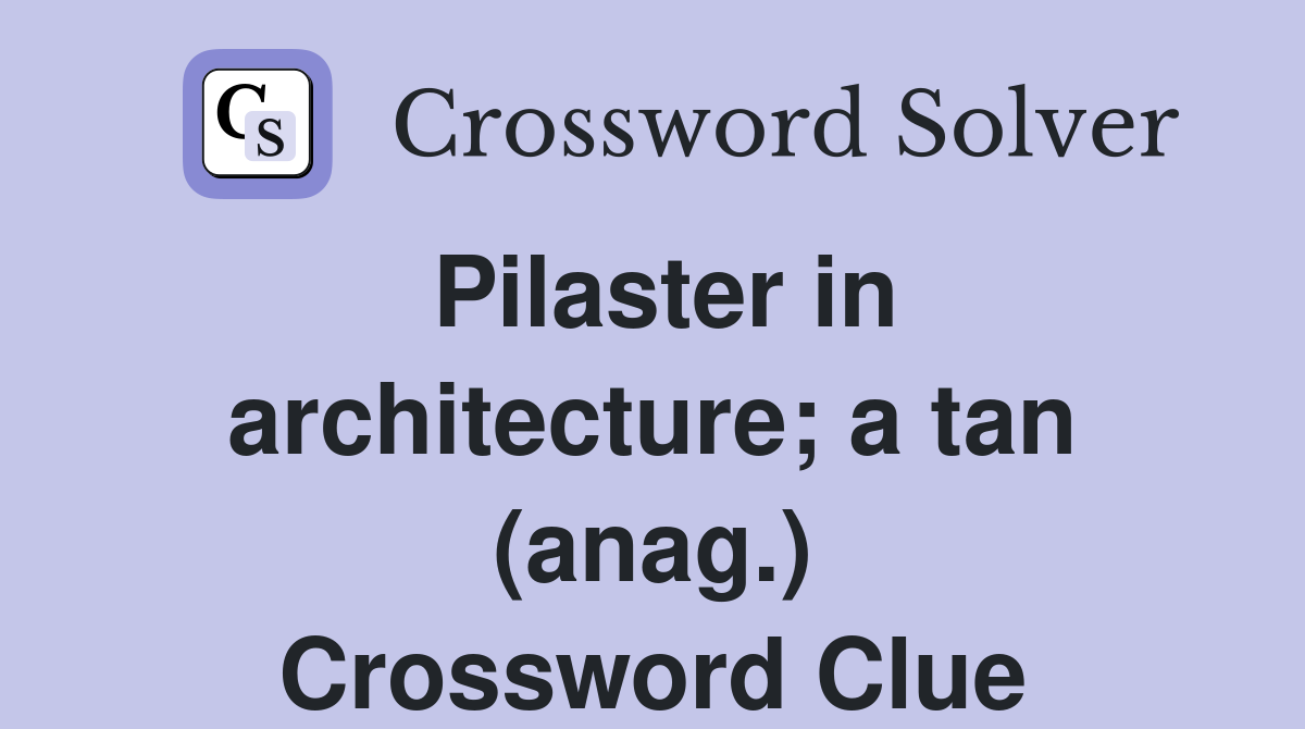 Pilaster in architecture; a tan (anag.) Crossword Clue
