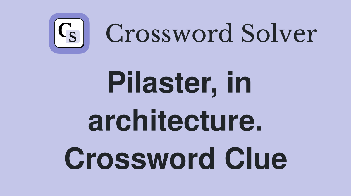 Pilaster, in architecture. Crossword Clue