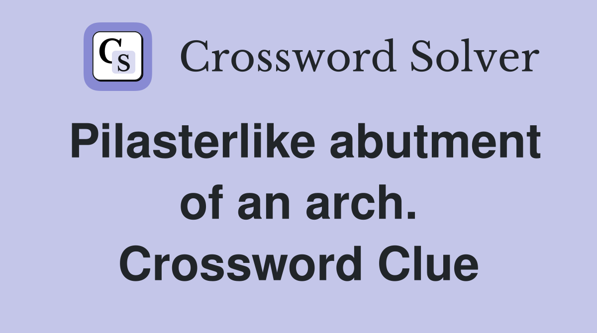 Pilasterlike abutment of an arch. Crossword Clue