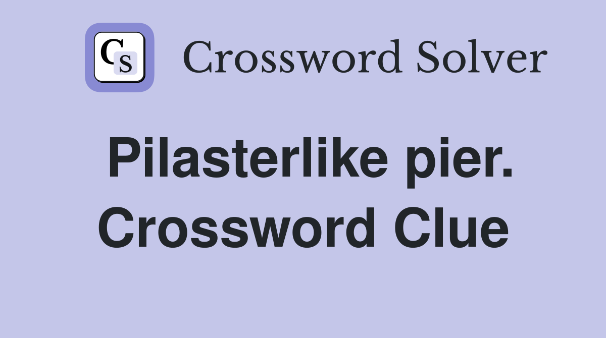 Pilasterlike pier. Crossword Clue