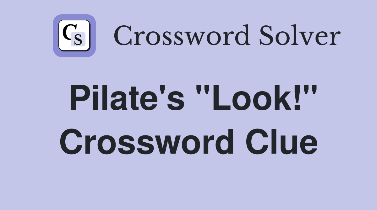 Pilate's "Look!" Crossword Clue