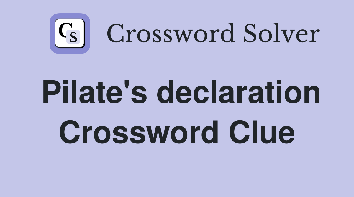 Pilate's declaration Crossword Clue