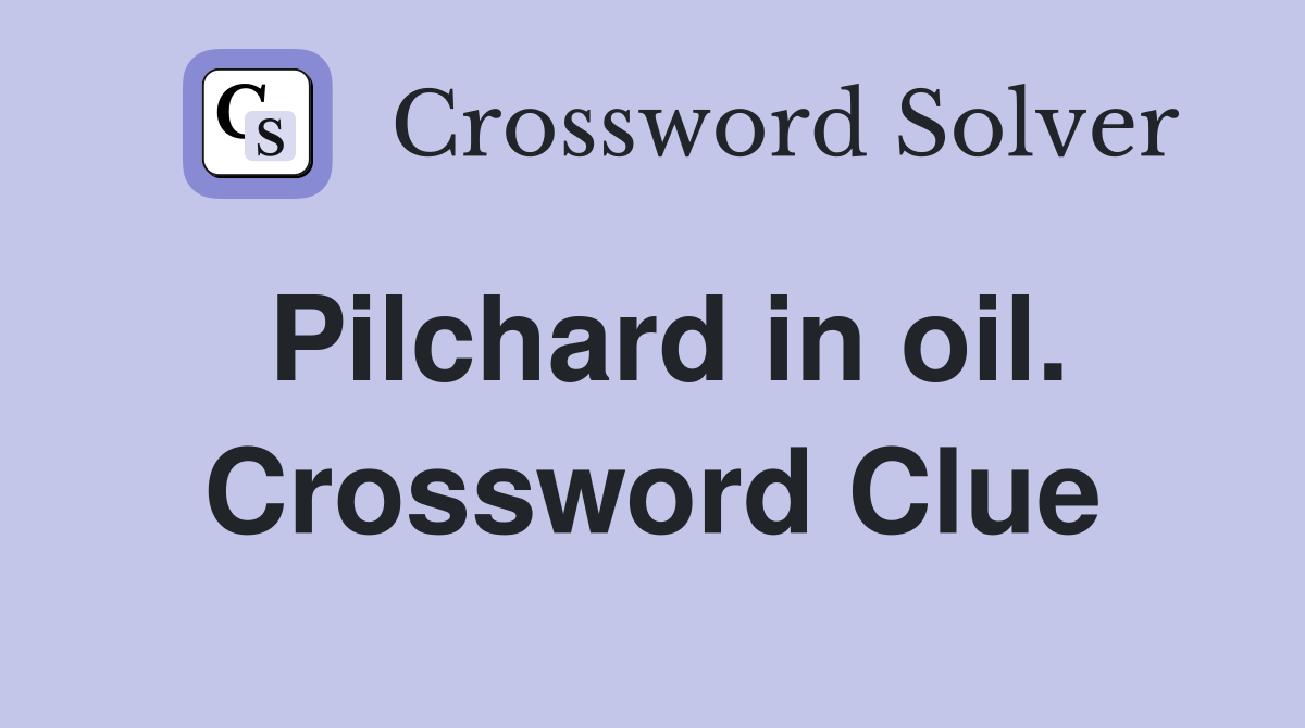 Pilchard in oil. Crossword Clue