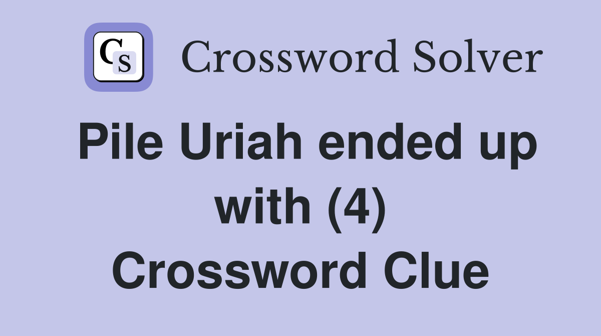 Pile Uriah ended up with (4) Crossword Clue