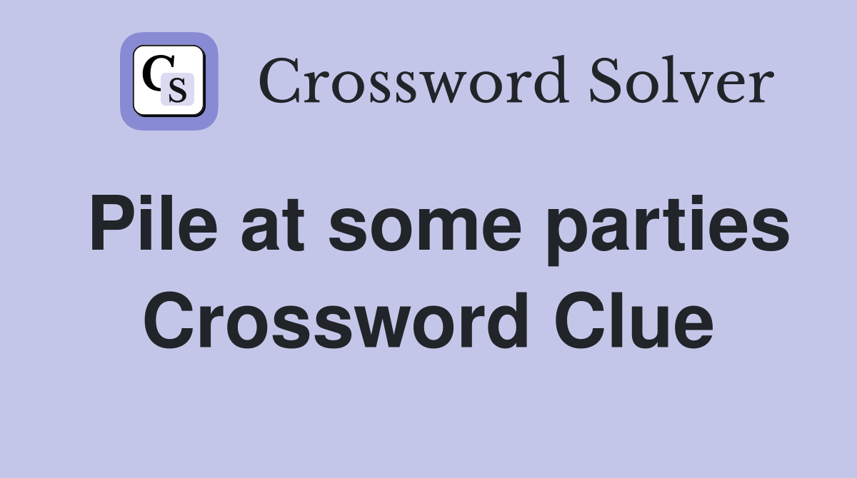 Pile at some parties Crossword Clue