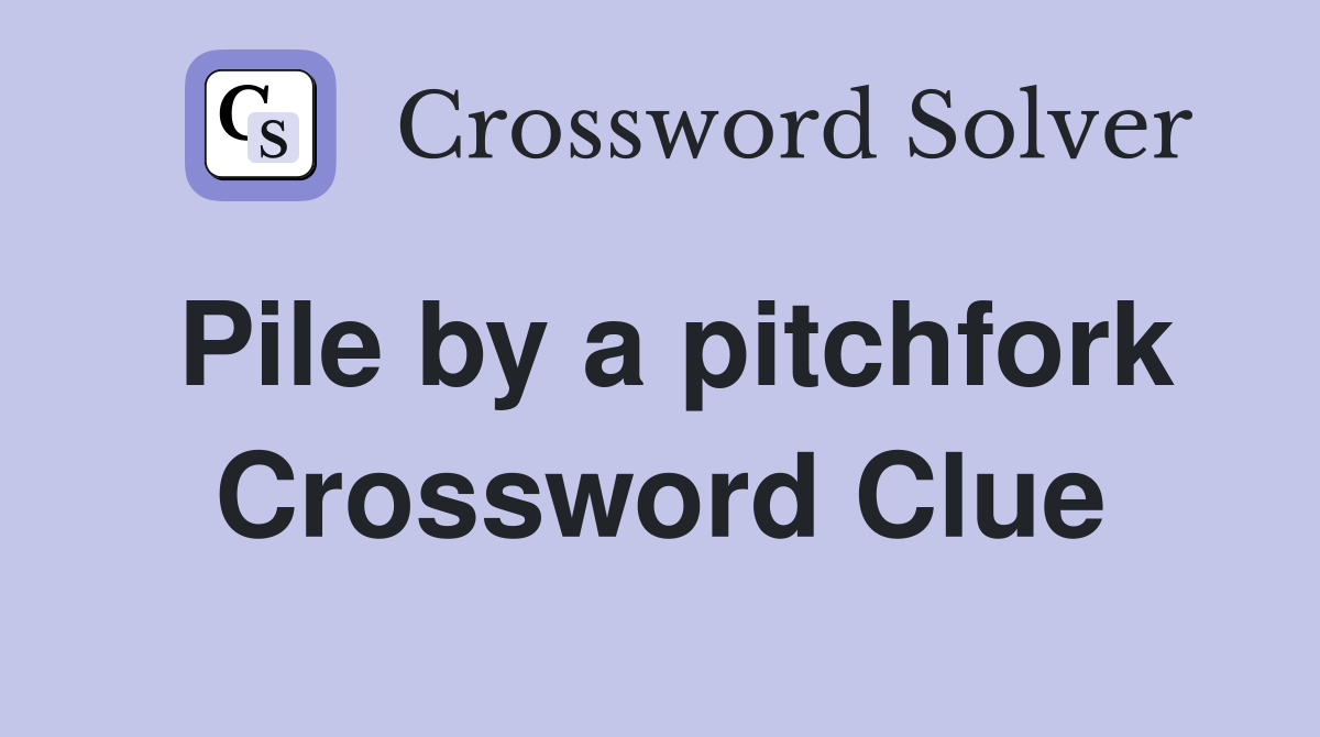 Pile by a pitchfork Crossword Clue