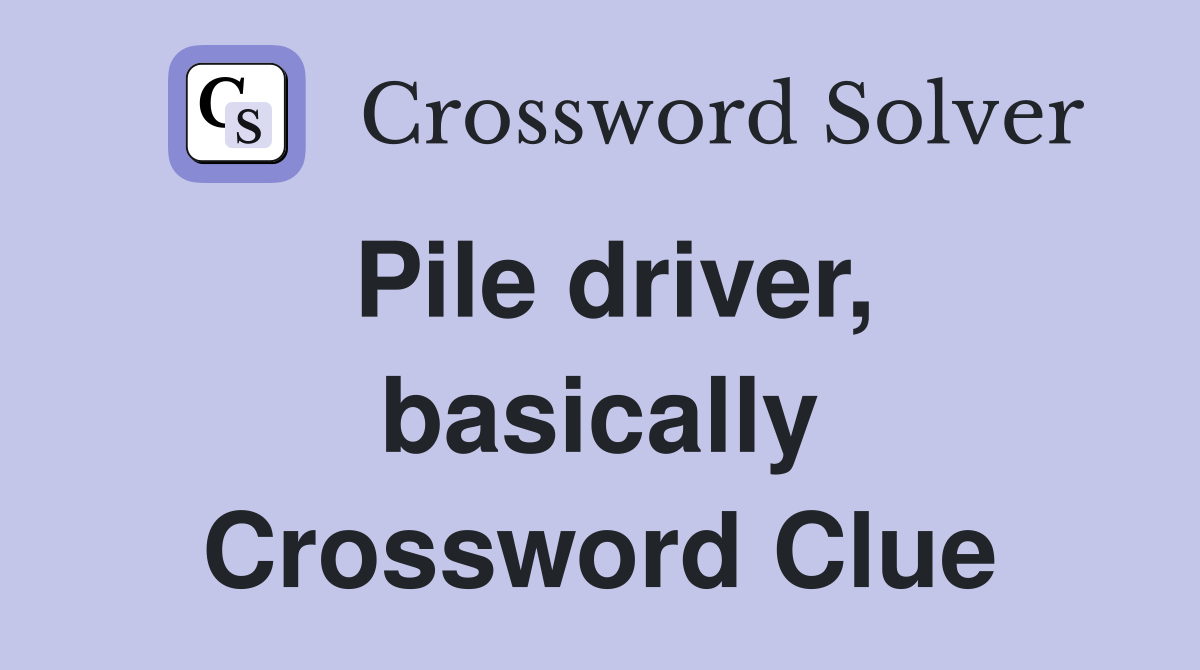 Pile driver, basically Crossword Clue