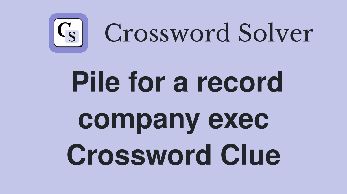 Pile for a record company exec Crossword Clue