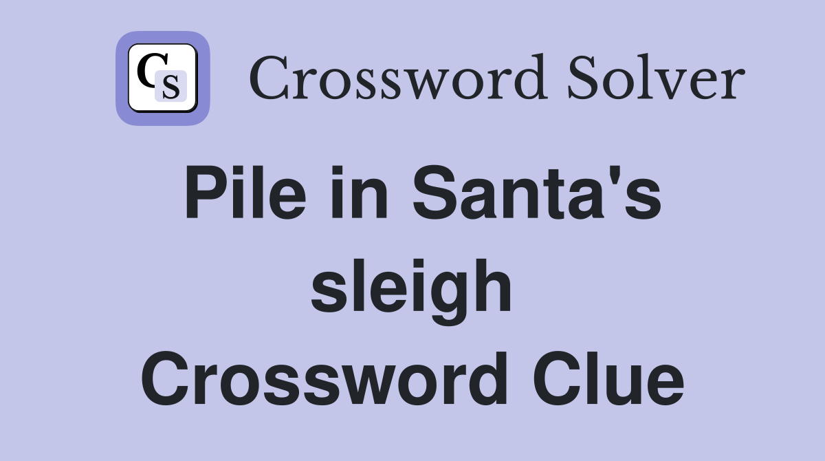 Pile in Santa's sleigh Crossword Clue