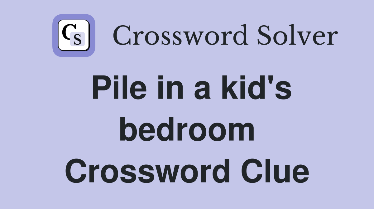 Pile in a kid's bedroom Crossword Clue