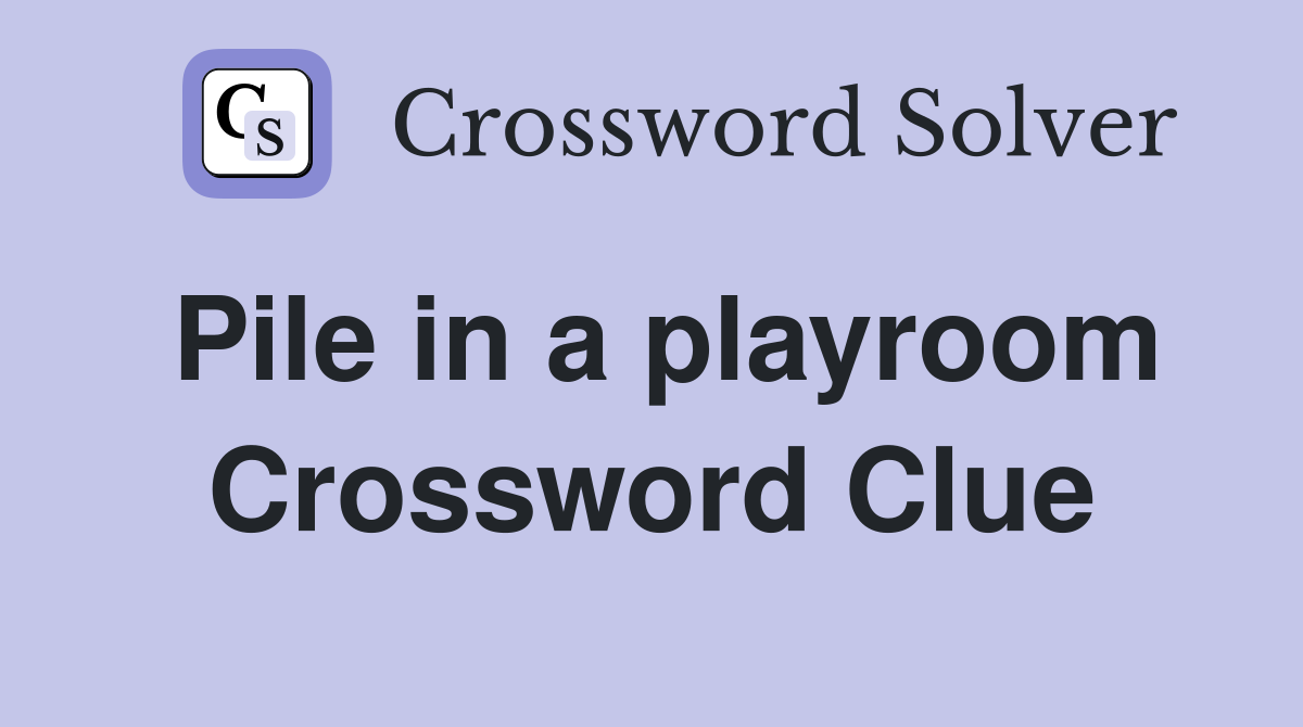 Pile in a playroom Crossword Clue