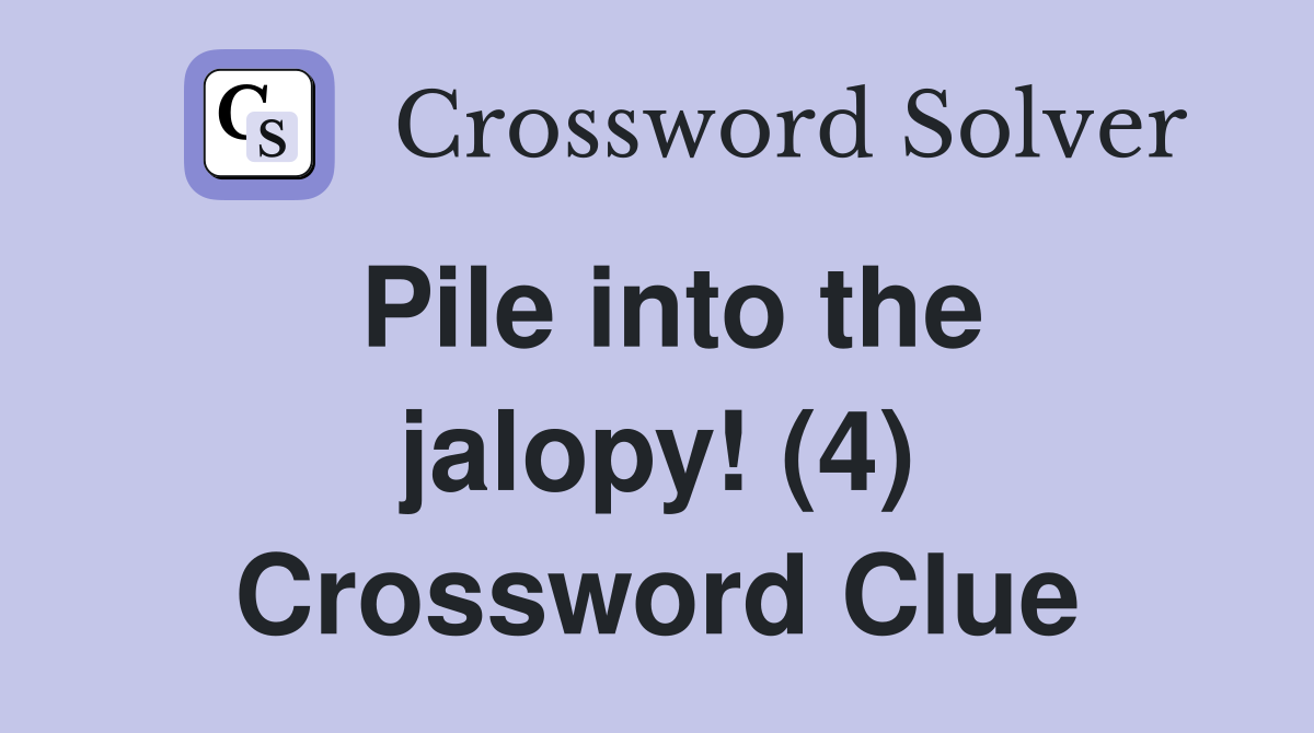 Pile into the jalopy! (4) Crossword Clue